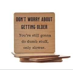Don't Worry about getting older - Funny Coasters