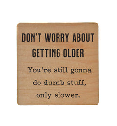 Don't Worry about getting older - Funny Coasters
