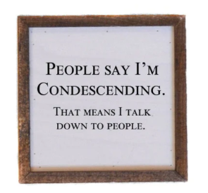 People Say I'm Condescending Sign