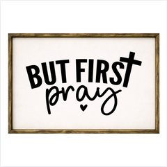 But First Pray – Rustic Wood Framed Sign