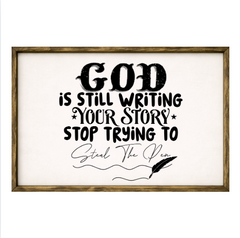 God Is Still Writing Your Story, Stop Trying To Steal The Pen  – Rustic Wood Framed Sign