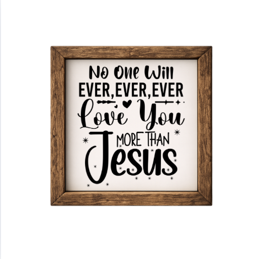 No One Will Ever Ever Ever Love You More Than Jesus – Rustic Wood Framed Sign