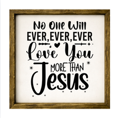 No One Will Ever Ever Ever Love You More Than Jesus – Rustic Wood Framed Sign