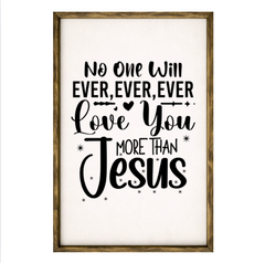 No One Will Ever Ever Ever Love You More Than Jesus – Rustic Wood Framed Sign