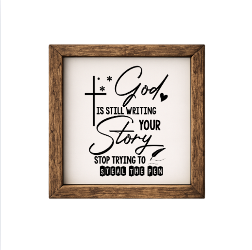 God Is Still Writing Your Story, Stop Trying to Steal the Pen – Rustic Wood Framed Sign