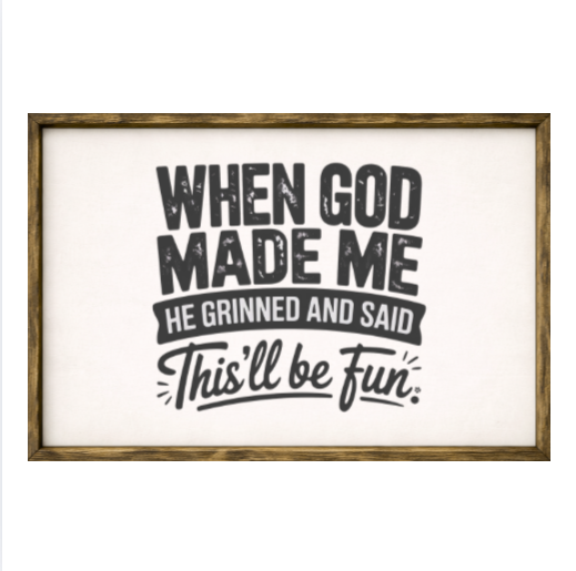 When God Made Me He Grinned and Said "This Will Be Fun" – Rustic Wood Framed Sign