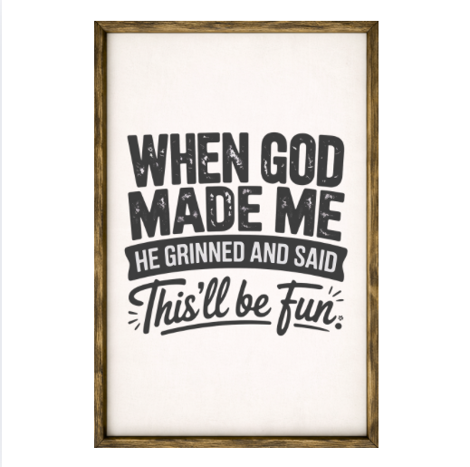 When God Made Me He Grinned and Said "This Will Be Fun" – Rustic Wood Framed Sign