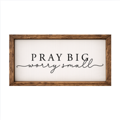 Pray Big Worry Small – Rustic Wood Framed Sign