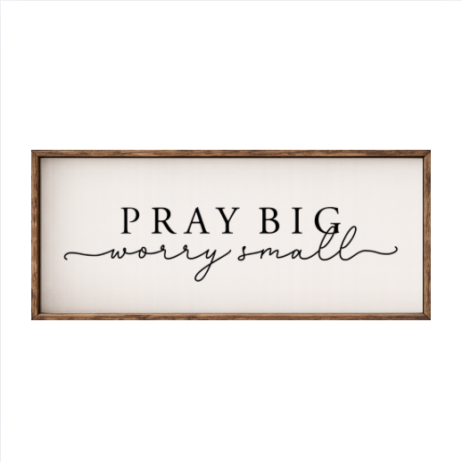 Pray Big Worry Small – Rustic Wood Framed Sign