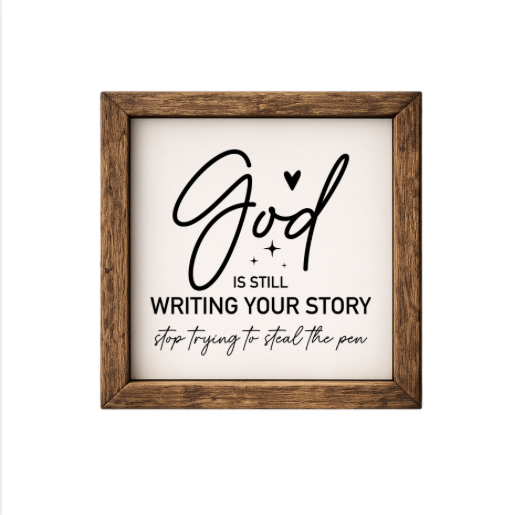 God Is Still Writing Your Story, Stop Trying To Steal The Pen  – Rustic Wood Framed Sign