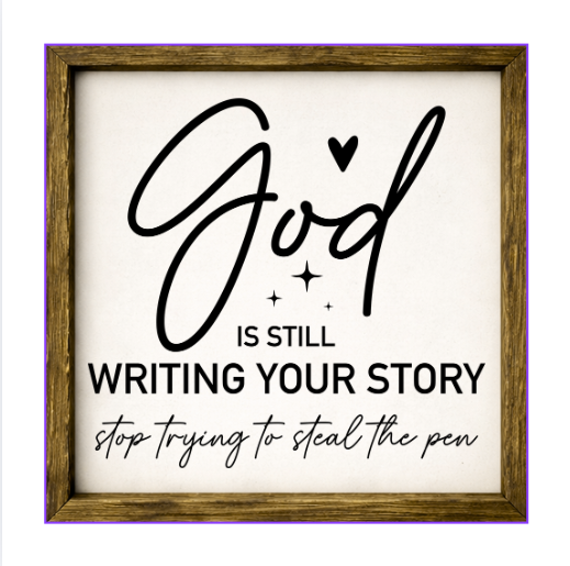 God Is Still Writing Your Story, Stop Trying To Steal The Pen  – Rustic Wood Framed Sign