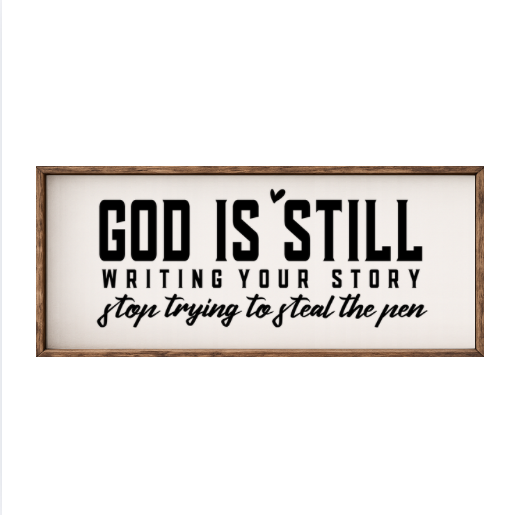 God Is Still Writing Your Story, Stop Trying To Steal The Pen – Rustic Wood Framed Sign