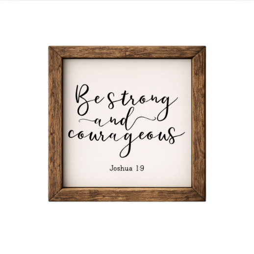 Be Strong and Courageous – Rustic Wood Framed Sign