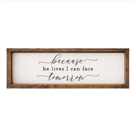 Because He Lives I Can Face Tomorrow – Rustic Wood Framed Sign
