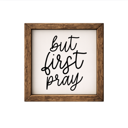 But First Pray – Rustic Wood Framed Sign