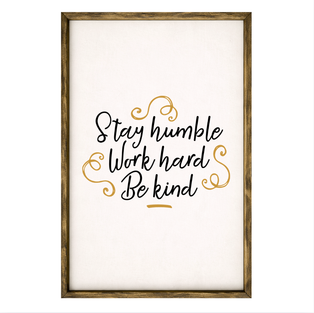Stay Humble Work Hard Be Kind – Rustic Wood Framed Sign