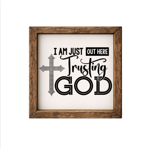 I'm Just Out Here Trusting God – Rustic Wood Framed Sign