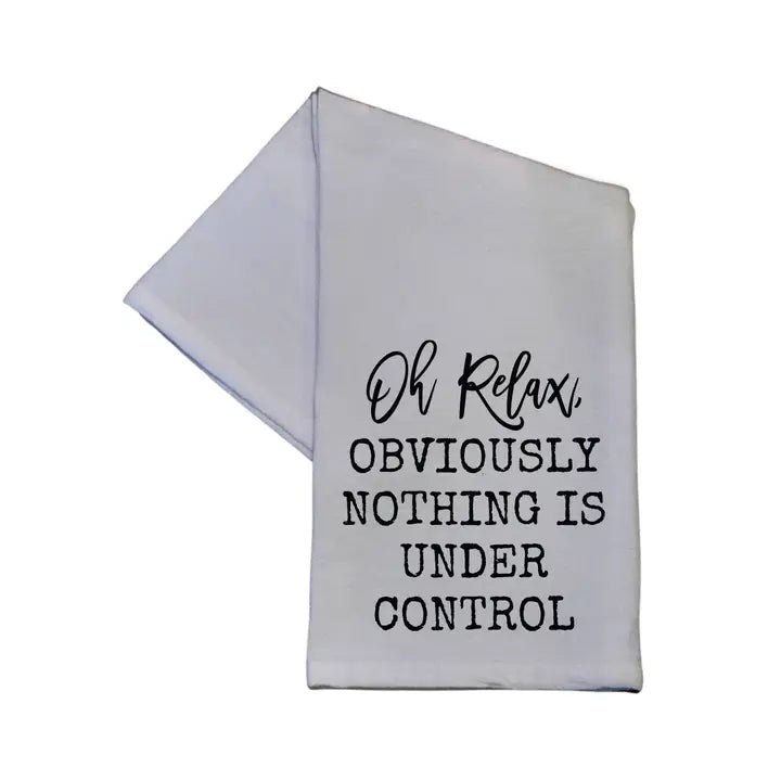 Oh Relax Obviously Nothing Is Under Control - Tea Towel