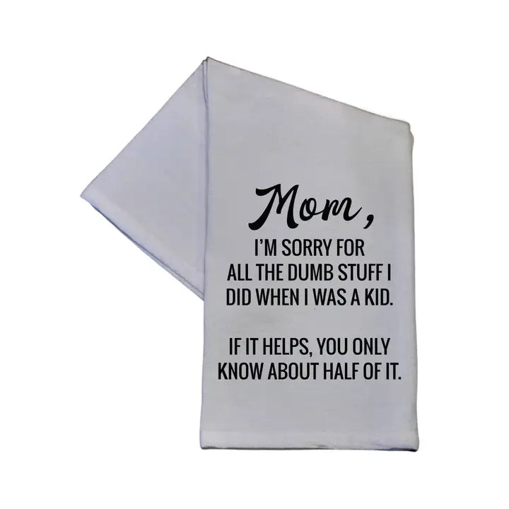 Mom I'm Sorry For All The Dumb Stuff- Tea Towel