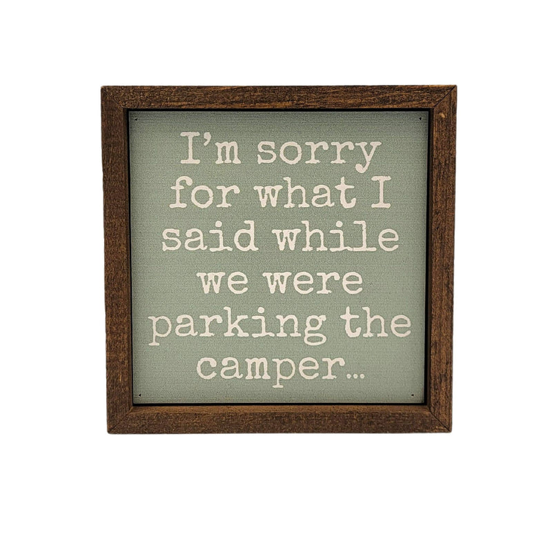 I'm Sorry For What I Said While Parking The Camper - Sign